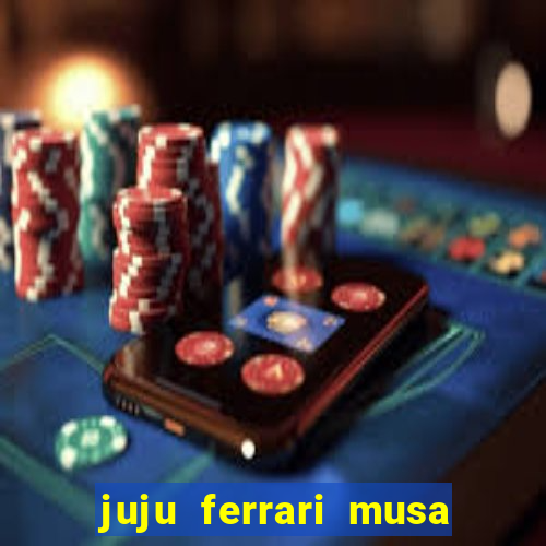 juju ferrari musa botafogo nua